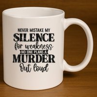 Never Mistake My Silence For Weakness No One Plans A Murder 11oz C Handle Ceramic Mug