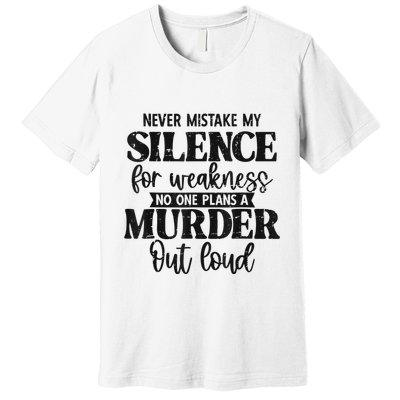Never Mistake My Silence For Weakness No One Plans A Murder Premium T-Shirt