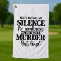 Never Mistake My Silence For Weakness No One Plans A Murder Golf Towel