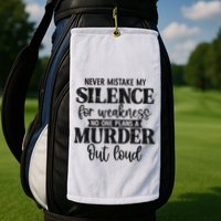 Never Mistake My Silence For Weakness No One Plans A Murder Golf Towel