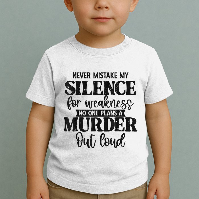 Never Mistake My Silence For Weakness No One Plans A Murder Toddler T-Shirt
