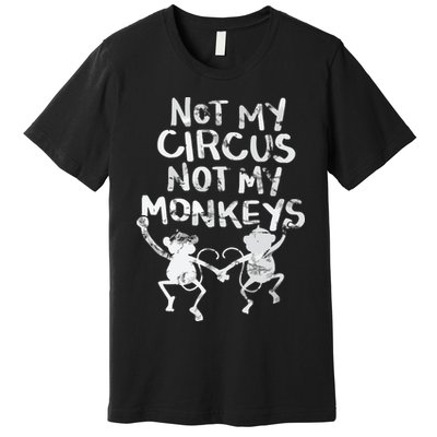 Not My Monkey Not My Circus Funny Monkey Quotes Premium T-Shirt