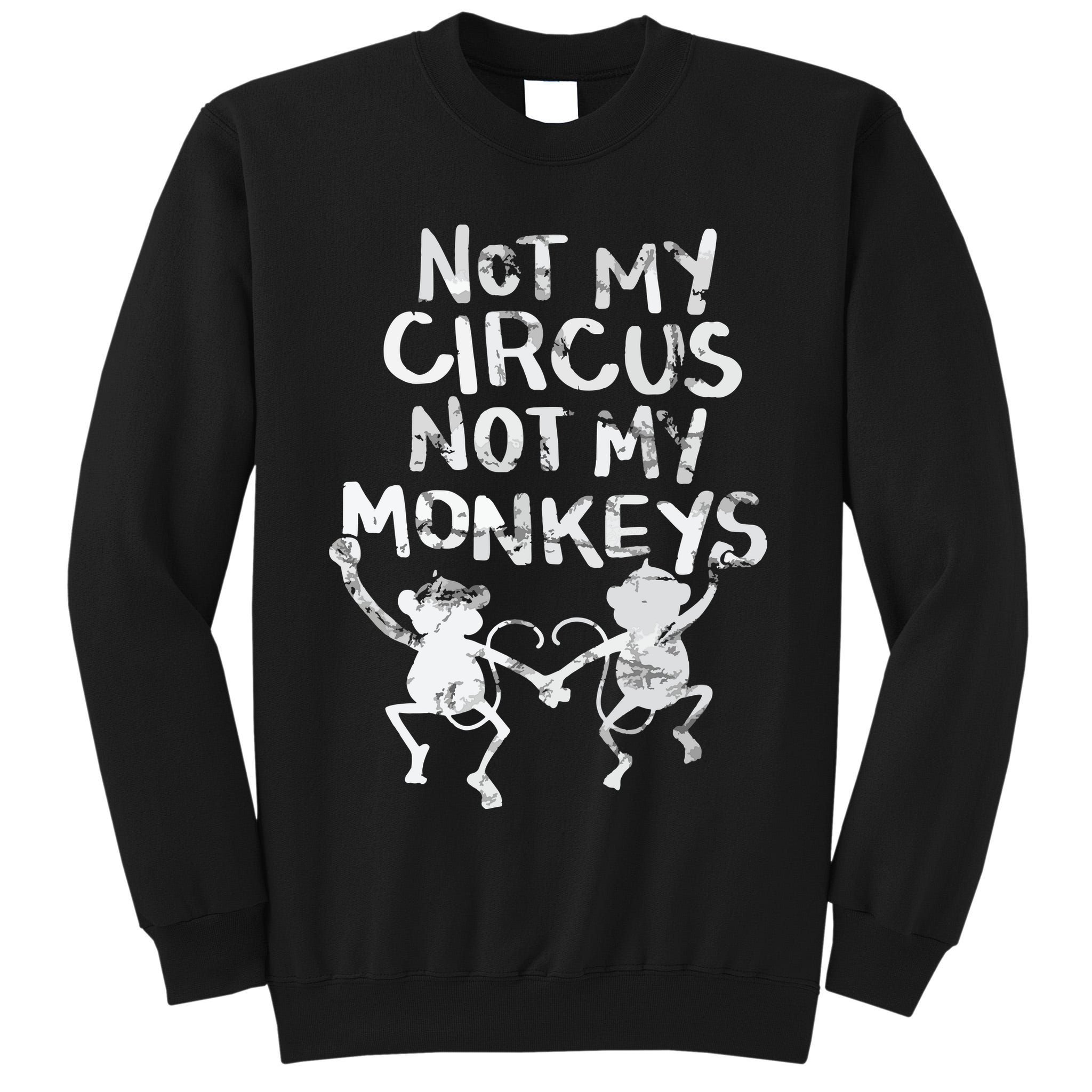 Not My Monkey Not My Circus Funny Monkey Quotes Tall Sweatshirt
