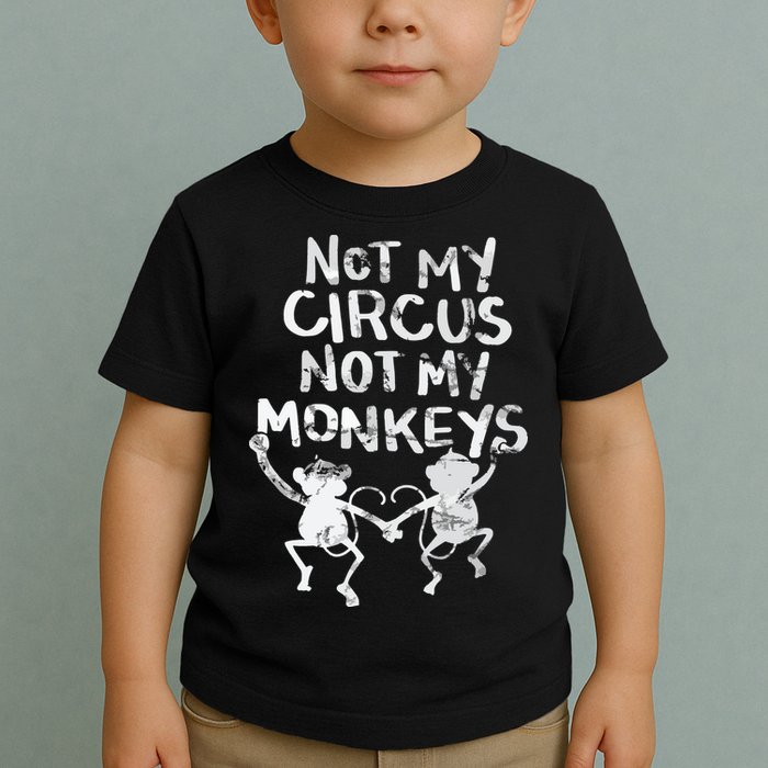 Not My Monkey Not My Circus Funny Monkey Quotes Toddler T-Shirt
