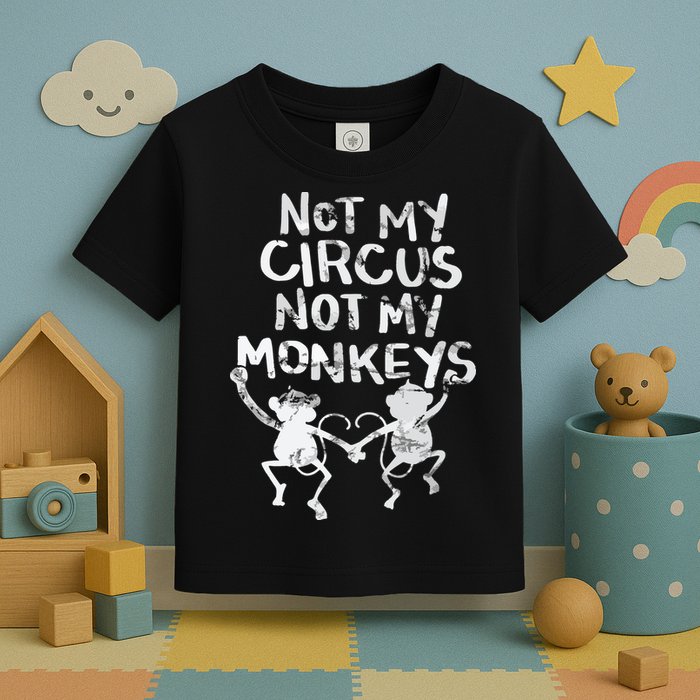 Not My Monkey Not My Circus Funny Monkey Quotes Toddler T-Shirt