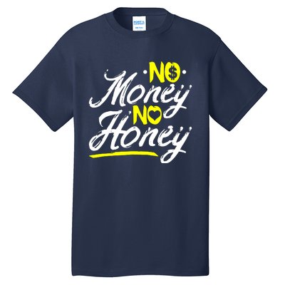 No Money No Honey Tall T-Shirt