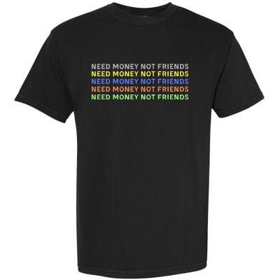 Need Money Not Friends Garment-Dyed Heavyweight T-Shirt