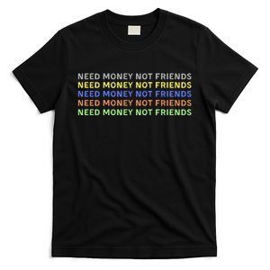 Need Money Not Friends T-Shirt