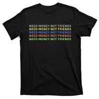 Need Money Not Friends T-Shirt