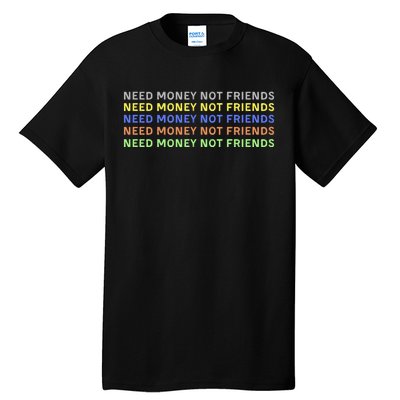 Need Money Not Friends Tall T-Shirt