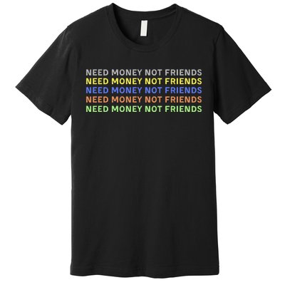 Need Money Not Friends Premium T-Shirt