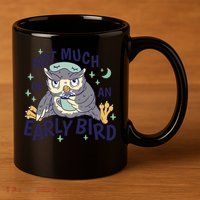 Not Much Of An Early Bird Owl 11oz C Handle Ceramic Mug
