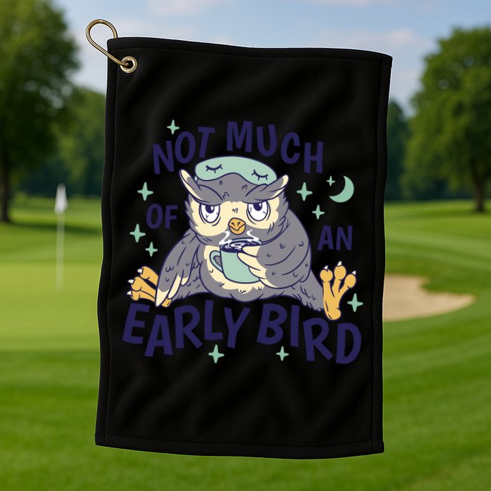 Not Much Of An Early Bird Owl Golf Towel