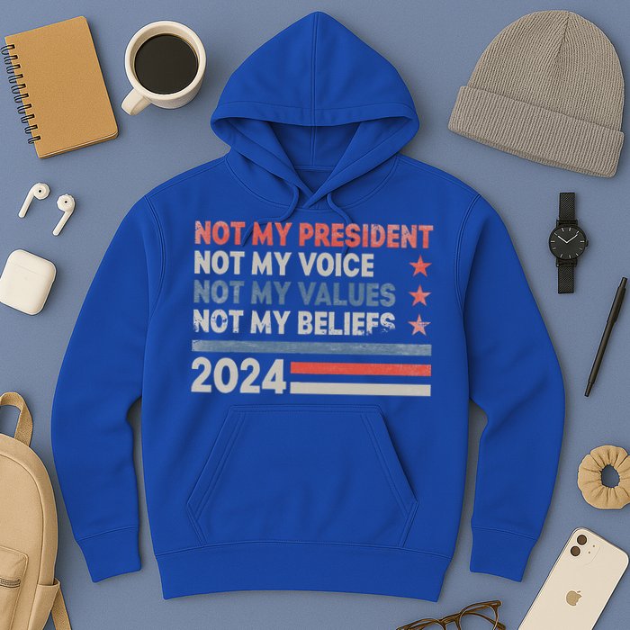 Not My President Not My Voice Not My Values Not My Beliefs Hoodie