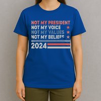 Not My President Not My Voice Not My Values Not My Beliefs T-Shirt