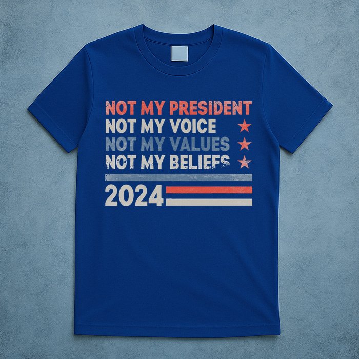 Not My President Not My Voice Not My Values Not My Beliefs T-Shirt