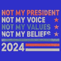 Not My President Not My Voice Not My Values Not My Beliefs T-Shirt