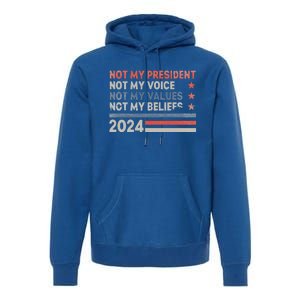 Not My President Not My Voice Not My Values Not My Beliefs Premium Hoodie