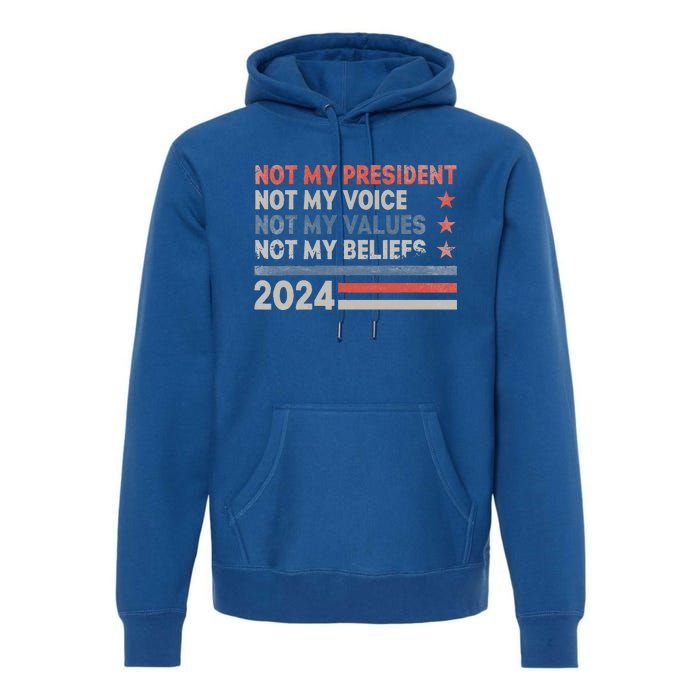 Not My President Not My Voice Not My Values Not My Beliefs Premium Hoodie