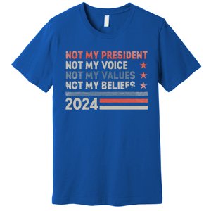 Not My President Not My Voice Not My Values Not My Beliefs Premium T-Shirt