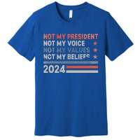 Not My President Not My Voice Not My Values Not My Beliefs Premium T-Shirt