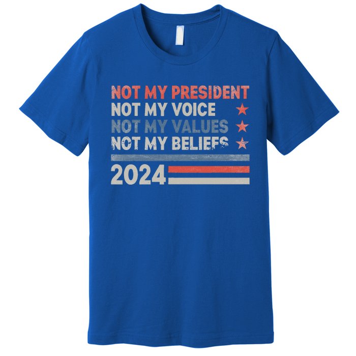 Not My President Not My Voice Not My Values Not My Beliefs Premium T-Shirt