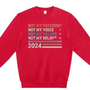 Not My President Not My Voice Not My Values Not My Beliefs Premium Crewneck Sweatshirt