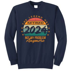 Not My Problem Anymore Retirement Funny Legend Has Retired 2024 Tall Sweatshirt