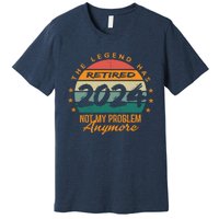 Not My Problem Anymore Retirement Funny Legend Has Retired 2024 Premium T-Shirt