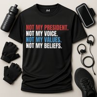 Not My President Not My Coice Not My Values Not My Beliefs Cooling Performance Crew T-Shirt