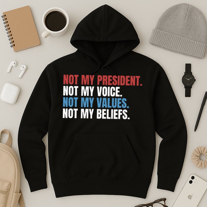 Not My President Not My Coice Not My Values Not My Beliefs Hoodie