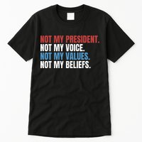 Not My President Not My Coice Not My Values Not My Beliefs Tall T-Shirt