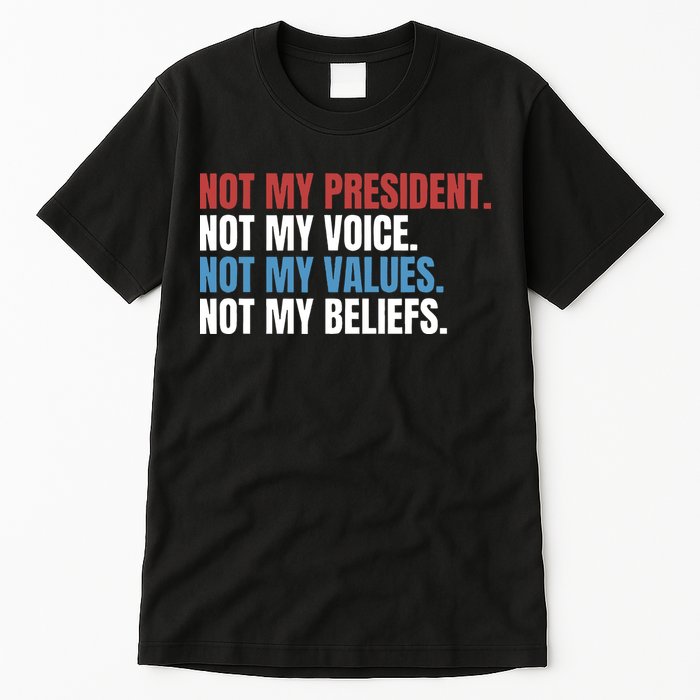 Not My President Not My Coice Not My Values Not My Beliefs Tall T-Shirt
