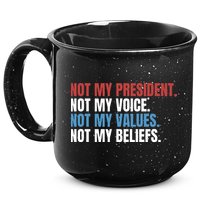 Not My President Not My Coice Not My Values Not My Beliefs 15oz Campfire Ceramic Mug