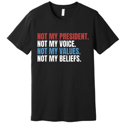 Not My President Not My Coice Not My Values Not My Beliefs Premium T-Shirt