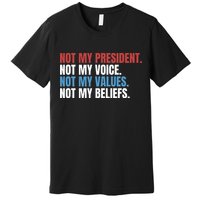 Not My President Not My Coice Not My Values Not My Beliefs Premium T-Shirt