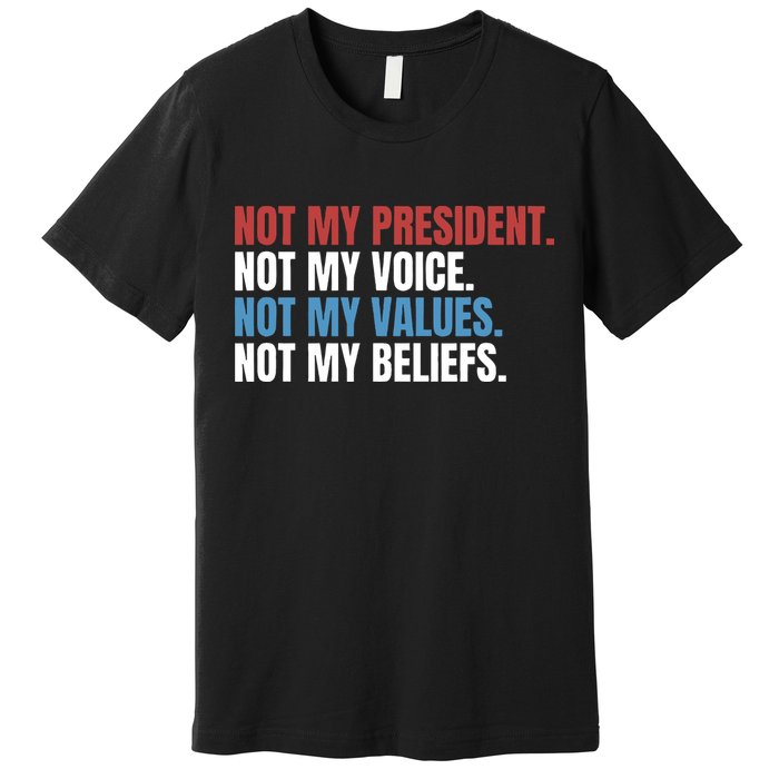 Not My President Not My Coice Not My Values Not My Beliefs Premium T-Shirt