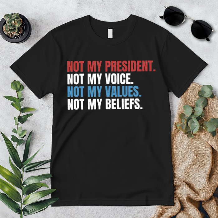 Not My President Not My Coice Not My Values Not My Beliefs Premium T-Shirt