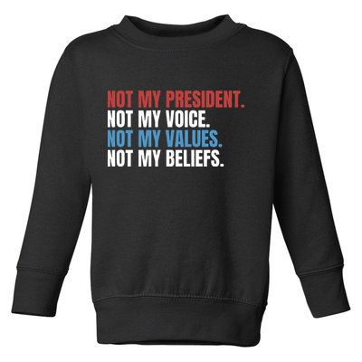 Not My President Not My Coice Not My Values Not My Beliefs Toddler Sweatshirt
