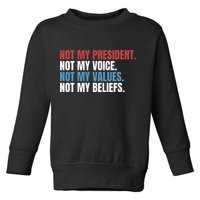 Not My President Not My Coice Not My Values Not My Beliefs Toddler Sweatshirt