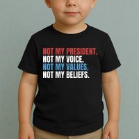 Not My President Not My Coice Not My Values Not My Beliefs Toddler T-Shirt