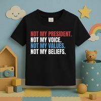 Not My President Not My Coice Not My Values Not My Beliefs Toddler T-Shirt