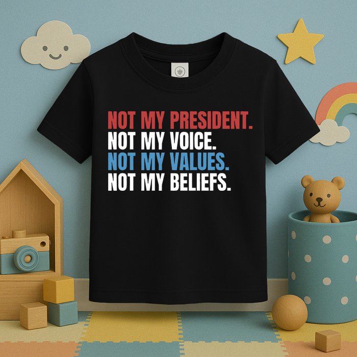 Not My President Not My Coice Not My Values Not My Beliefs Toddler T-Shirt