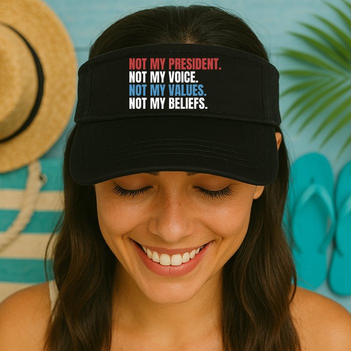Not My President Not My Coice Not My Values Not My Beliefs Visor