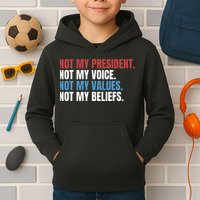 Not My President Not My Coice Not My Values Not My Beliefs Kids Hoodie