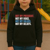 Not My President Not My Coice Not My Values Not My Beliefs Kids Hoodie