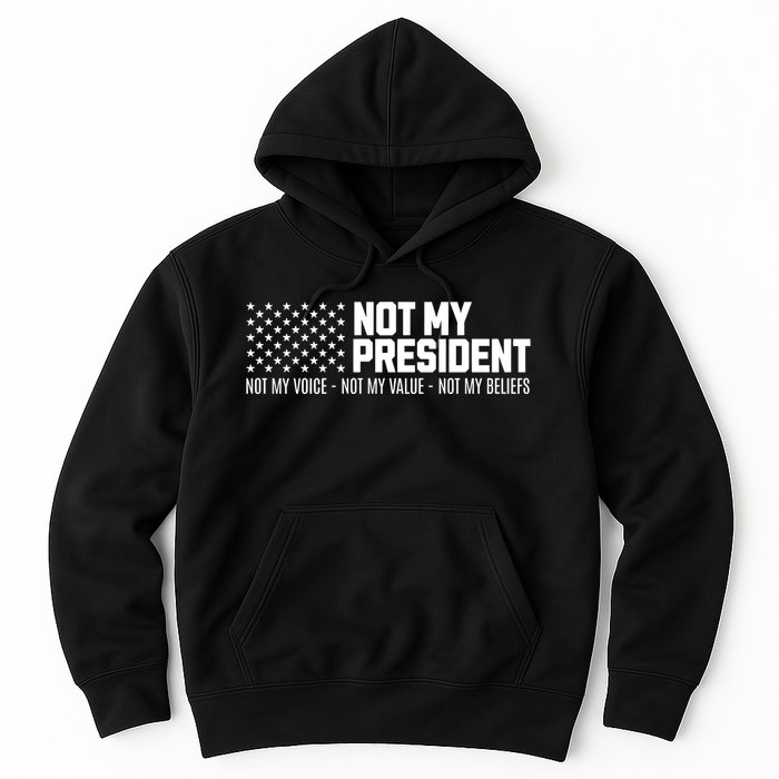 Not My President Not Voice Not My Values Not My Belliefs Hoodie