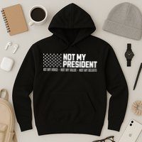 Not My President Not Voice Not My Values Not My Belliefs Hoodie
