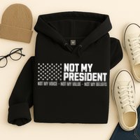 Not My President Not Voice Not My Values Not My Belliefs Hoodie