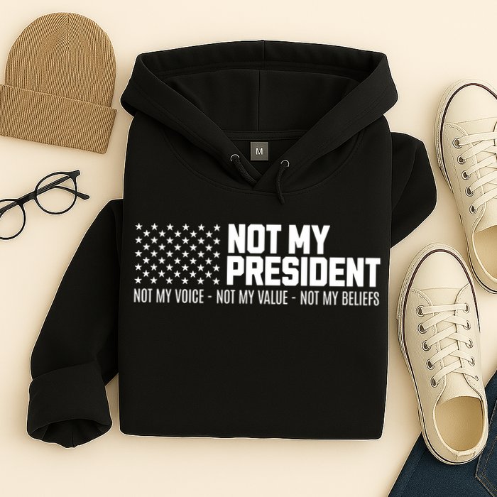 Not My President Not Voice Not My Values Not My Belliefs Hoodie